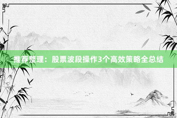 推荐整理：股票波段操作3个高效策略全总结