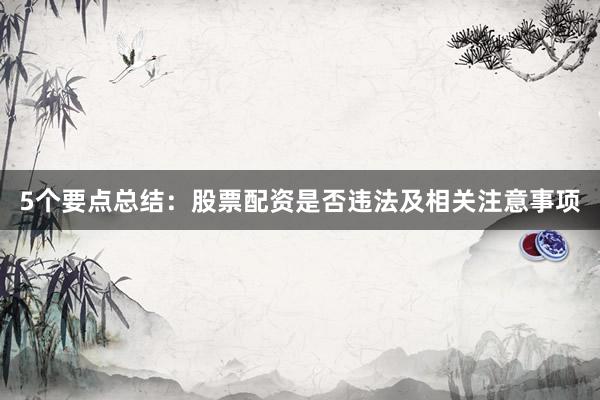 5个要点总结：股票配资是否违法及相关注意事项