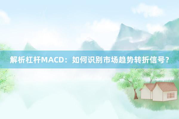 解析杠杆MACD：如何识别市场趋势转折信号？