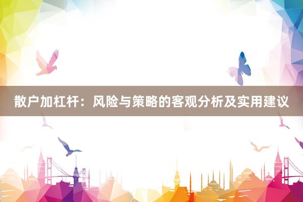 散户加杠杆：风险与策略的客观分析及实用建议