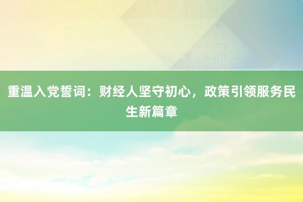 重温入党誓词：财经人坚守初心，政策引领服务民生新篇章