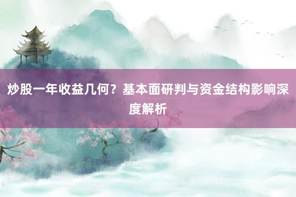 炒股一年收益几何？基本面研判与资金结构影响深度解析